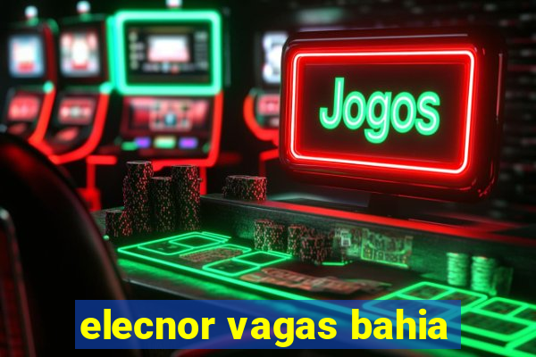 elecnor vagas bahia